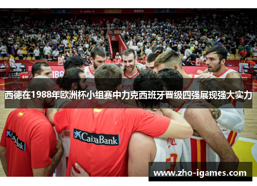 西德在1988年欧洲杯小组赛中力克西班牙晋级四强展现强大实力