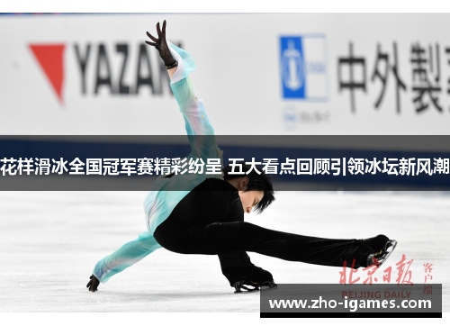 花样滑冰全国冠军赛精彩纷呈 五大看点回顾引领冰坛新风潮