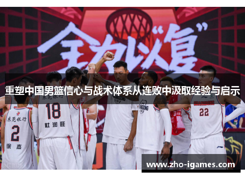 重塑中国男篮信心与战术体系从连败中汲取经验与启示 重塑中国男篮信心与战术体系从连败中汲取经验与启示