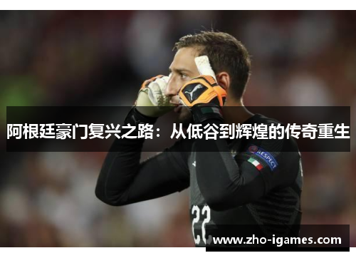 阿根廷豪门复兴之路：从低谷到辉煌的传奇重生