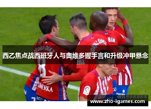 西乙焦点战西班牙人与奥维多握手言和升级冲甲悬念