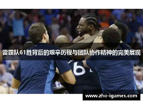 雷霆队61胜背后的艰辛历程与团队协作精神的完美展现