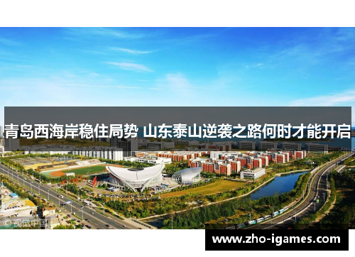 青岛西海岸稳住局势 山东泰山逆袭之路何时才能开启
