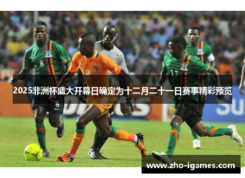 2025非洲杯盛大开幕日确定为十二月二十一日赛事精彩预览